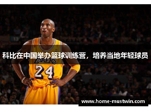 科比在中国举办篮球训练营，培养当地年轻球员